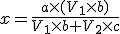x=\frac{a\times (V_1\times b)}{V_1 \times b+V_2 \times c}